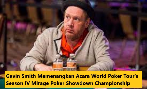 Gavin Smith Memenangkan Acara World Poker Tour's Season IV Mirage Poker Showdown Championship