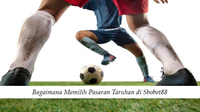 Bagaimana Memilih Pasaran Taruhan di Sbobet88