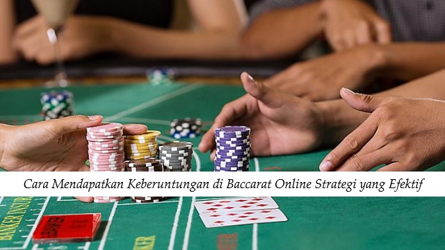 Cara Mendapatkan Keberuntungan di Baccarat Online Strategi yang Efektif