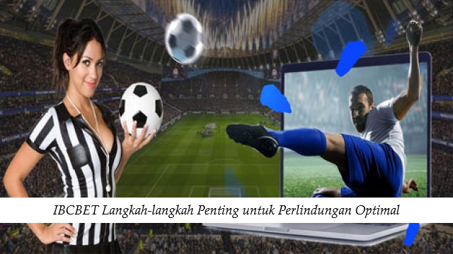 IBCBET Langkah-langkah Penting untuk Perlindungan Optimal