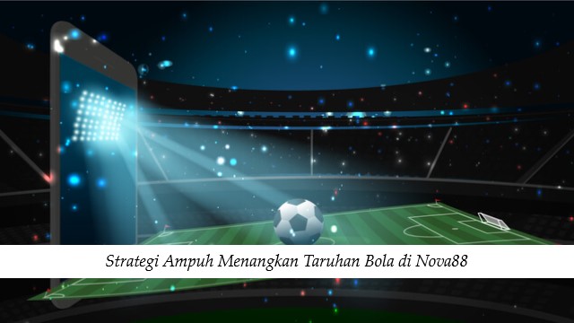 Strategi Ampuh Menangkan Taruhan Bola di Nova88